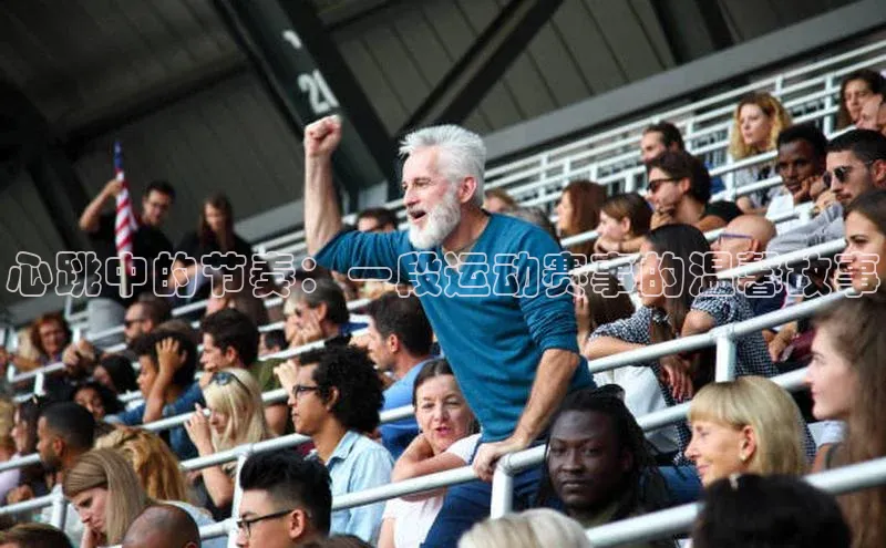 星欧注册登录百度技术学院心跳中的节奏：一段运动赛事的温馨故事