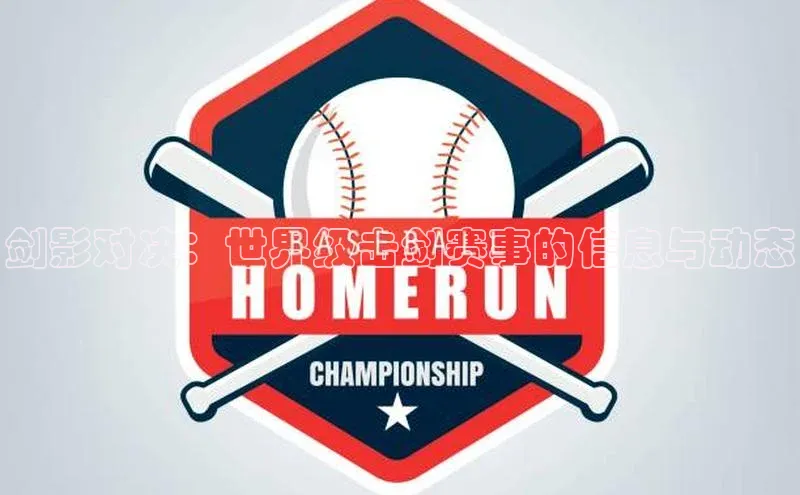 星欧平台官方网站入口百度信誉剑影对决：世界级击剑赛事的信息与动态