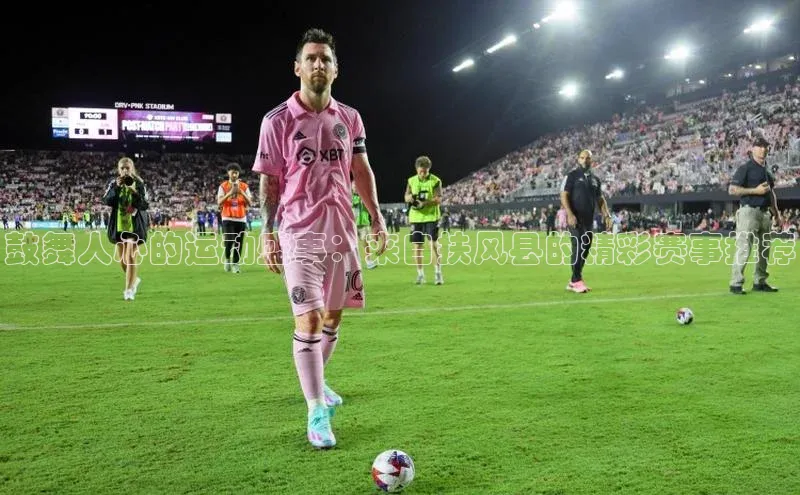 鼓舞人心的运动盛事：来自扶风县的精彩赛事推荐