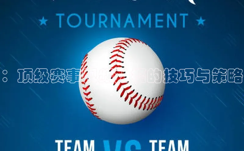 ：顶级赛事视频拍摄的技巧与策略