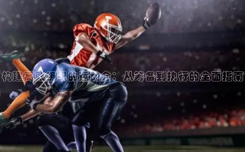 构建高效组织的运动会：从筹备到执行的全面指南