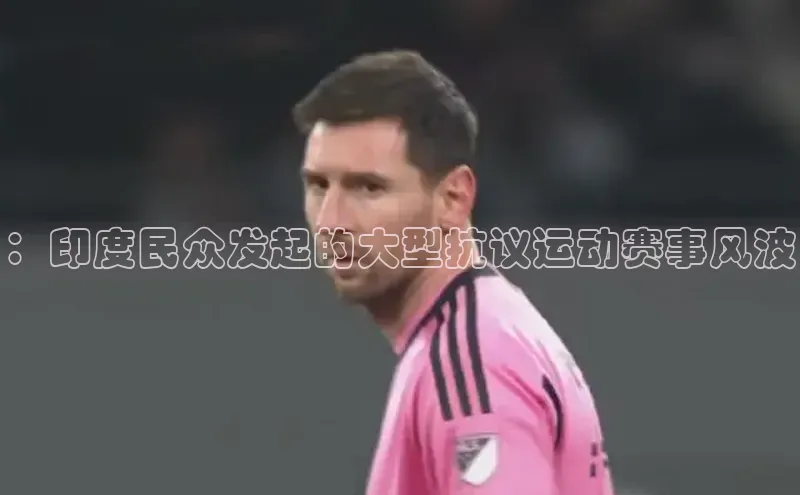 ：印度民众发起的大型抗议运动赛事风波