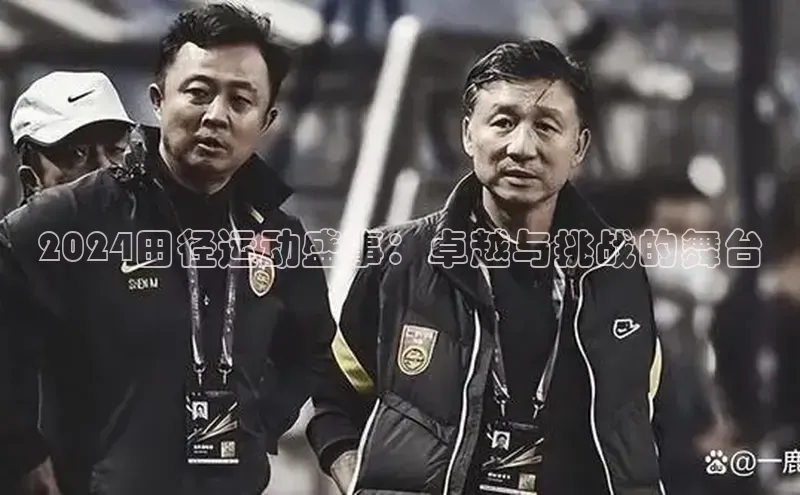 2024田径运动盛事：卓越与挑战的舞台