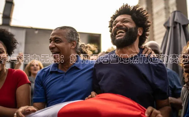 参与活力无限：如何报名当地热门运动赛事