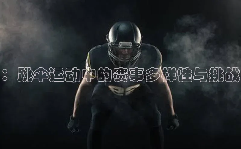 ：跳伞运动中的赛事多样性与挑战