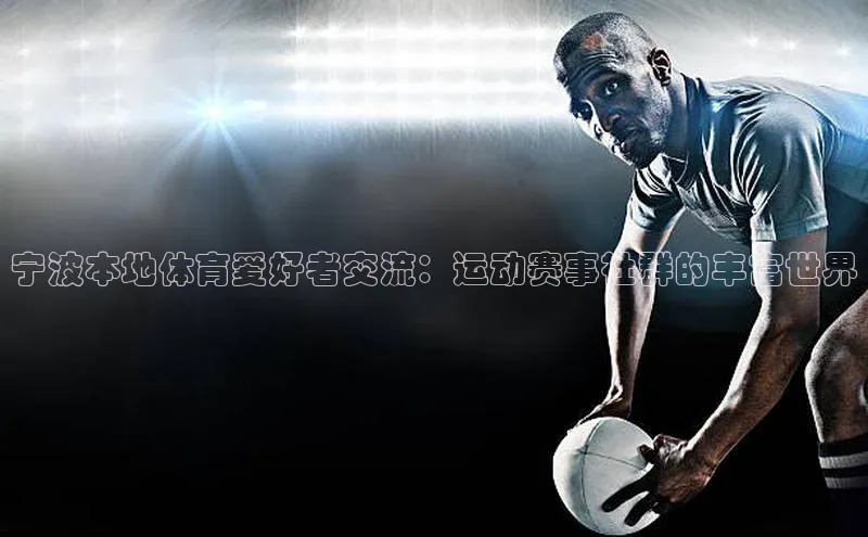 宁波本地体育爱好者交流：运动赛事社群的丰富世界